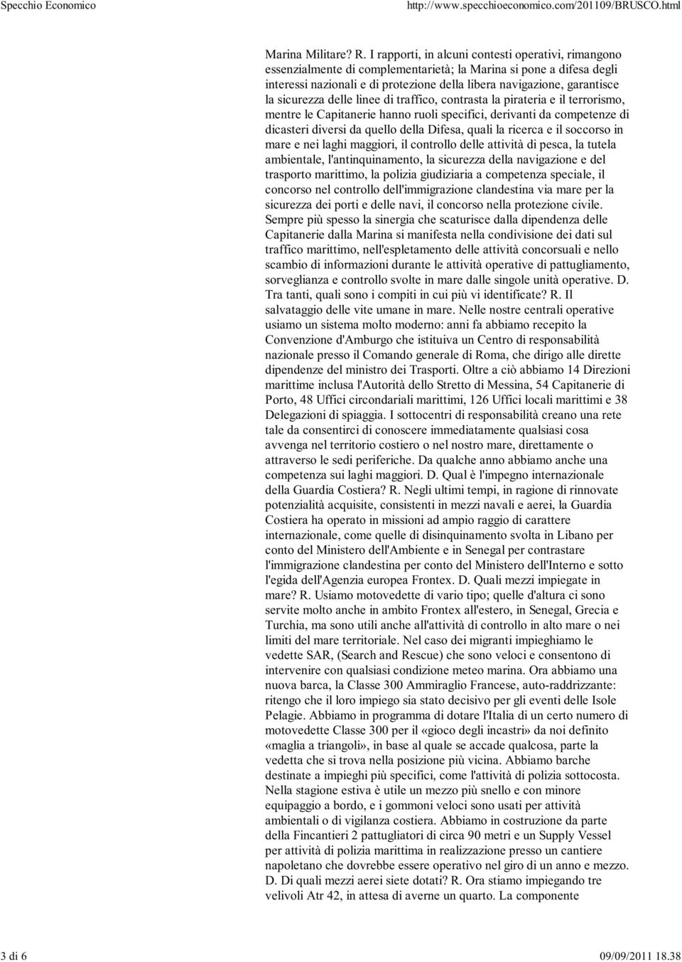 sicurezza delle linee di traffico, contrasta la pirateria e il terrorismo, mentre le Capitanerie hanno ruoli specifici, derivanti da competenze di dicasteri diversi da quello della Difesa, quali la