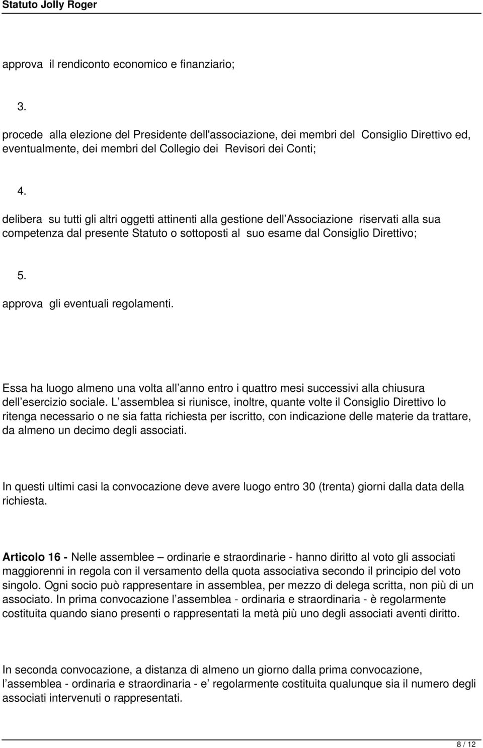 delibera su tutti gli altri oggetti attinenti alla gestione dell Associazione riservati alla sua competenza dal presente Statuto o sottoposti al suo esame dal Consiglio Direttivo; 5.