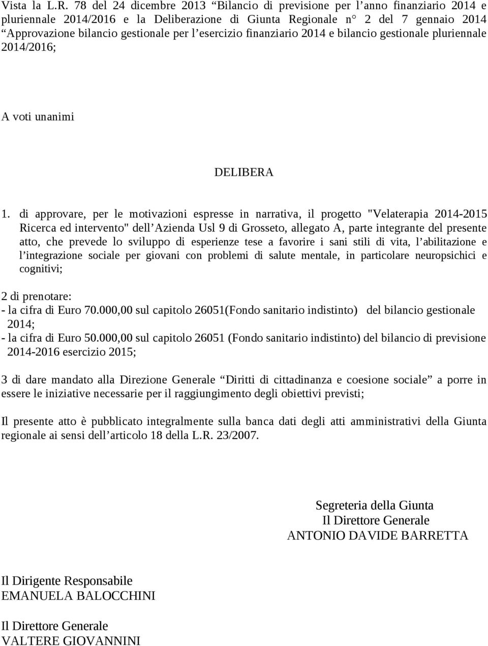 esercizio finanziario 2014 e bilancio gestionale pluriennale 2014/2016; A voti unanimi DELIBERA 1.