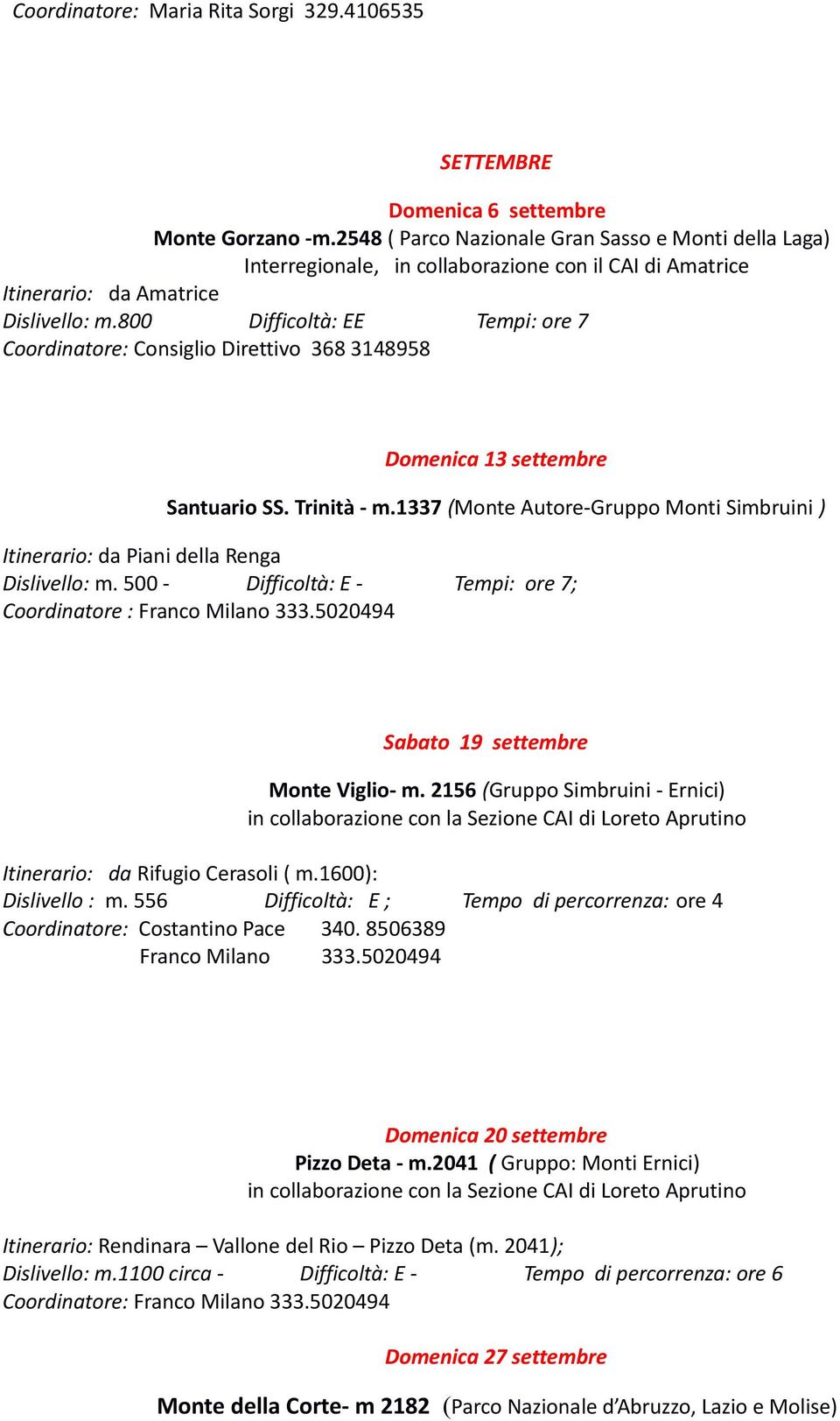 800 Difficoltà: EE Tempi: ore 7 Domenica 13 settembre Santuario SS. Trinità - m.1337 (Monte Autore-Gruppo Monti Simbruini ) Itinerario: da Piani della Renga Dislivello: m.