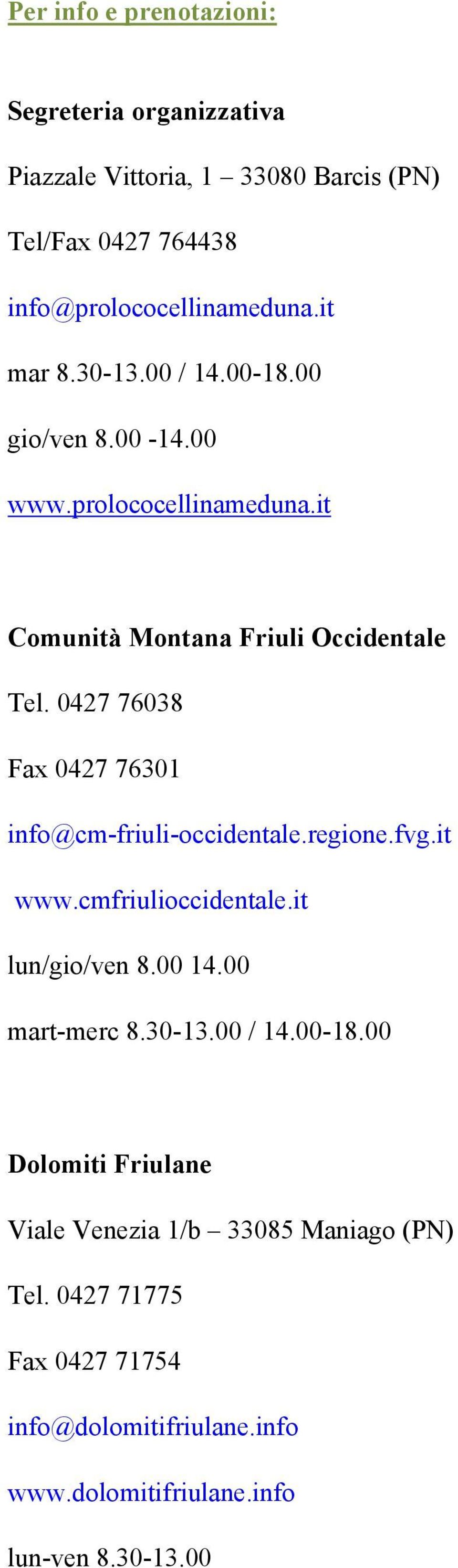 0427 76038 Fax 0427 76301 info@cm-friuli-occidentale.regione.fvg.it www.cmfriulioccidentale.it lun/gio/ven 8.00 14.00 mart-merc 8.30-13.