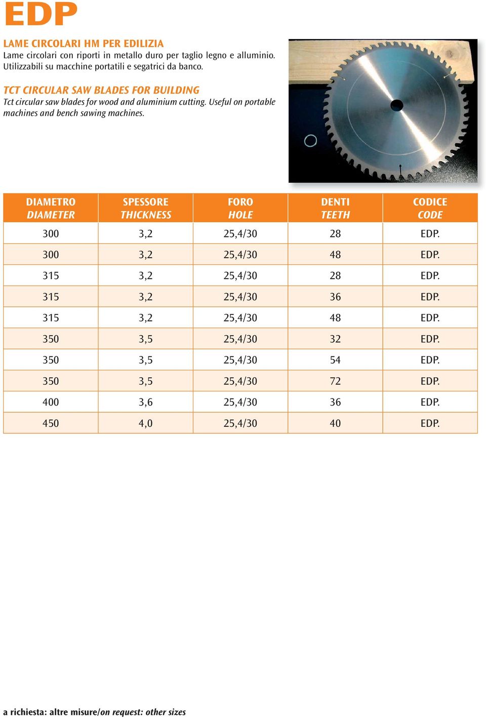 DIAMETRO DIAMETER SPESSORE THICKNESS HOLE DENTI TEETH 300 3,2 25,4/30 28 EDP. 300 3,2 25,4/30 48 EDP. 315 3,2 25,4/30 28 EDP. 315 3,2 25,4/30 36 EDP.