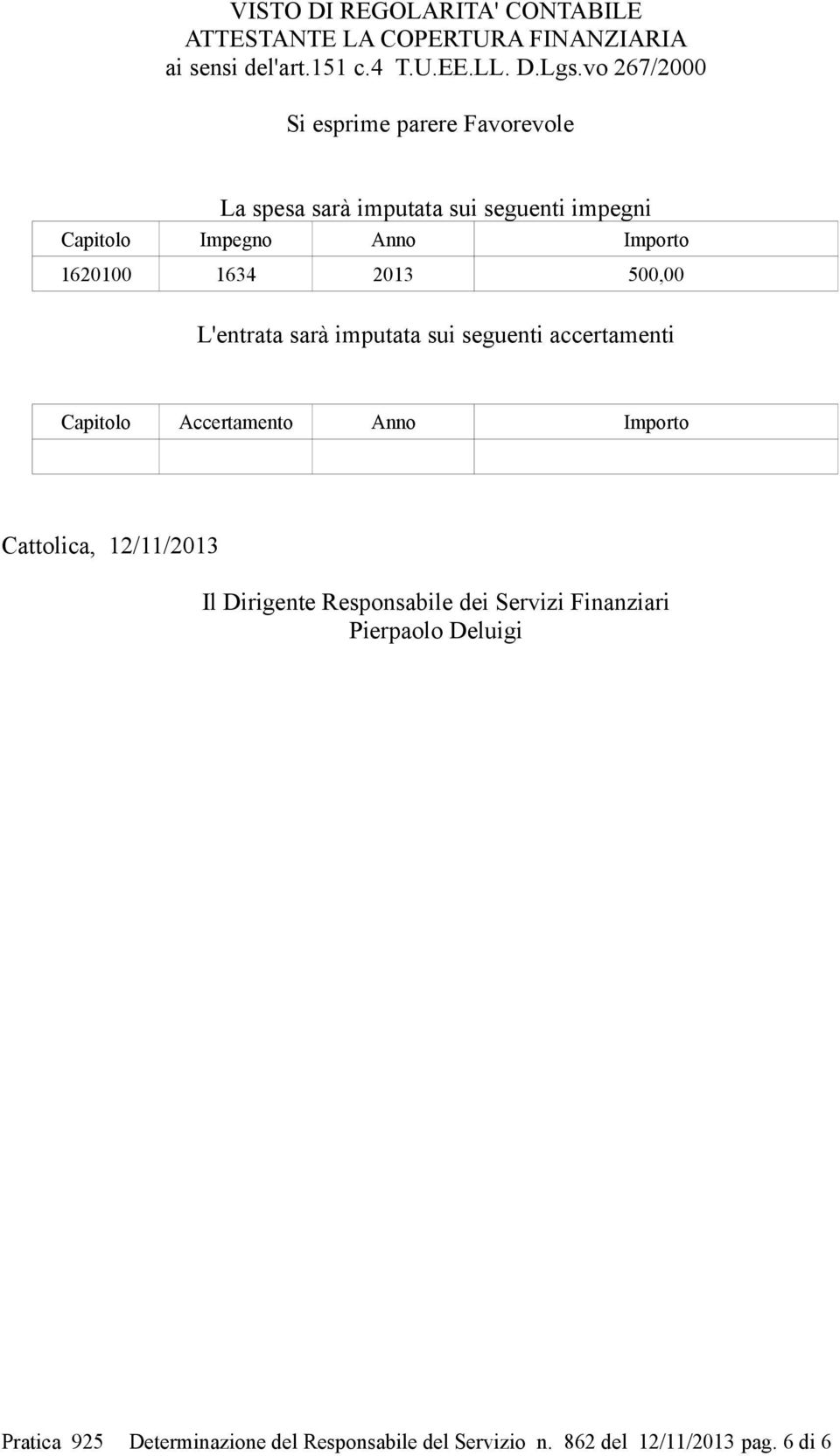 2013 500,00 L'entrata sarà imputata sui seguenti accertamenti Capitolo Accertamento Anno Importo Cattolica, 12/11/2013 Il