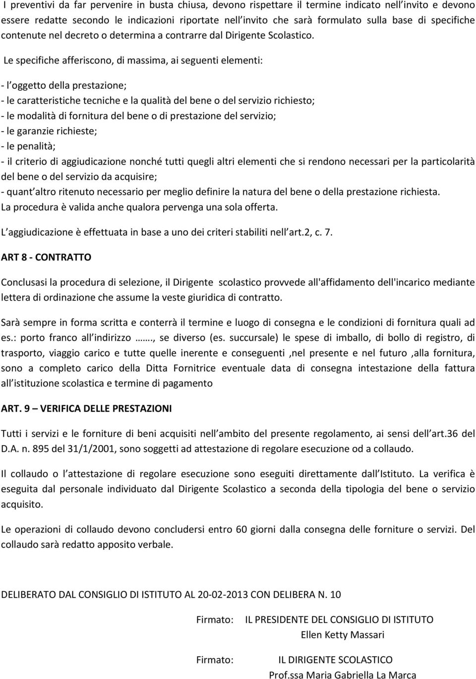 Le specifiche afferiscono, di massima, ai seguenti elementi: l oggetto della prestazione; le caratteristiche tecniche e la qualità del bene o del servizio richiesto; le modalità di fornitura del bene