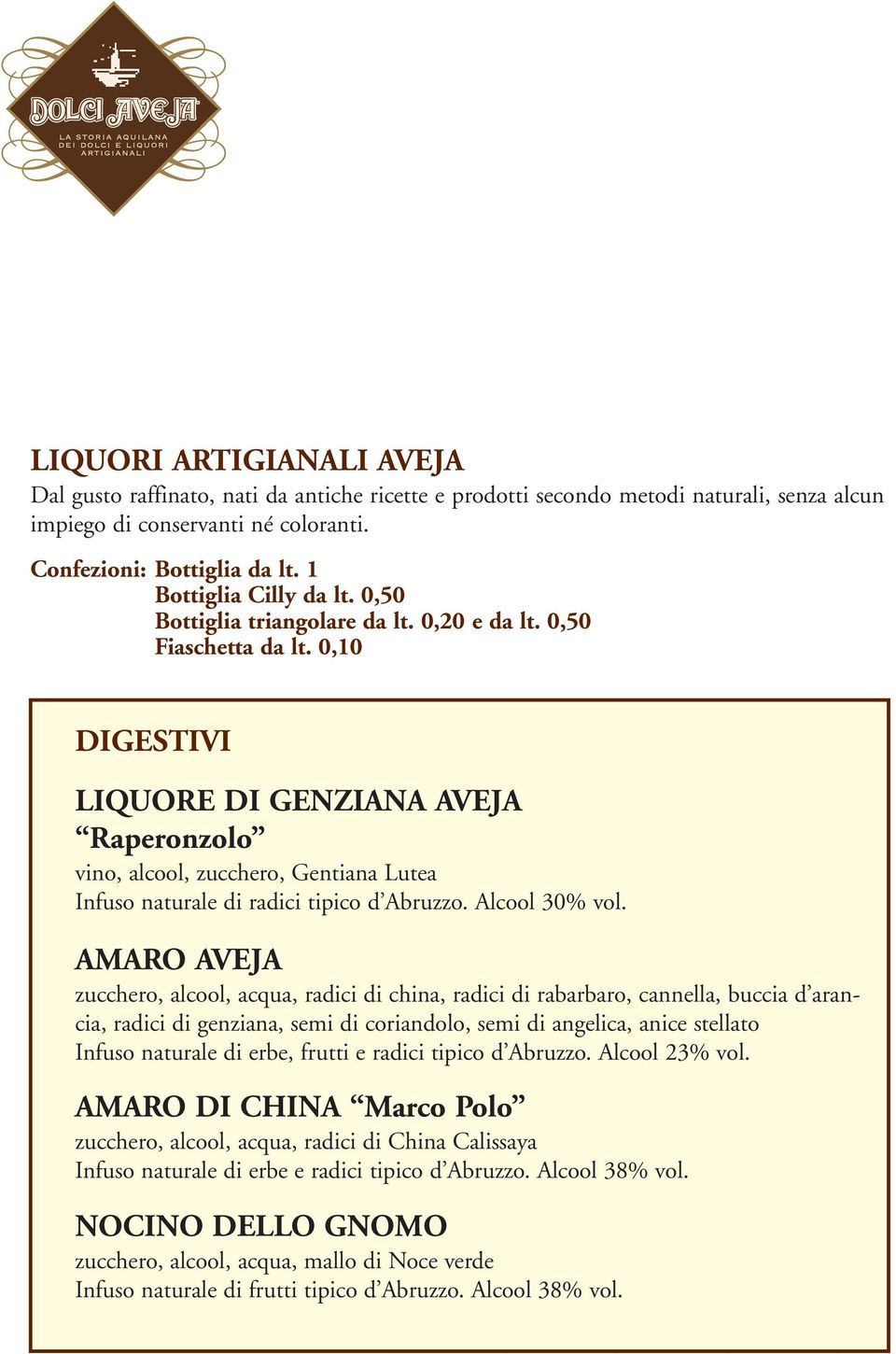 0,10 DIGESTIVI LIQUORE DI GENZIANA AVEJA Raperonzolo vino, alcool, zucchero, Gentiana Lutea Infuso naturale di radici tipico d Abruzzo. Alcool 30% vol.