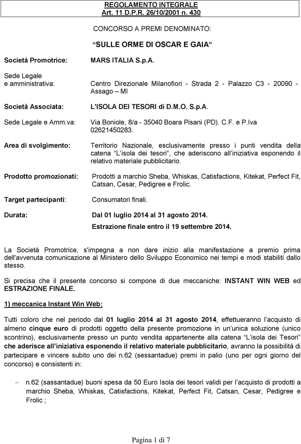 Territorio Nazionale, esclusivamente presso i punti vendita della catena L isola dei tesori, che aderiscono all iniziativa esponendo il relativo materiale pubblicitario.