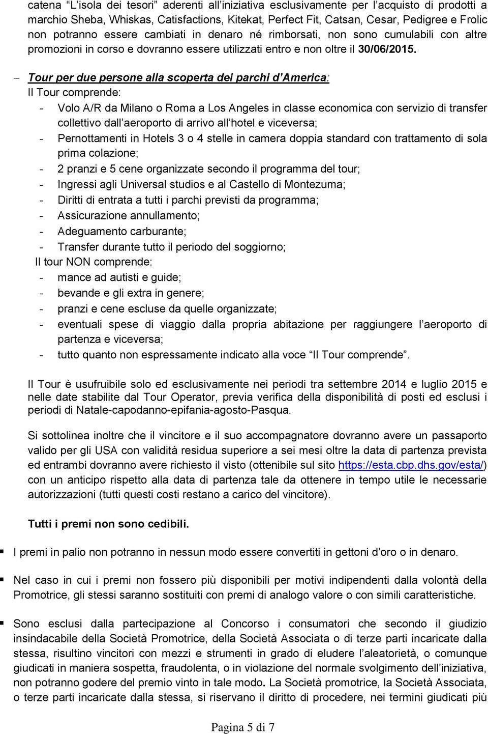 Tour per due persone alla scoperta dei parchi d America: Il Tour comprende: - Volo A/R da Milano o Roma a Los Angeles in classe economica con servizio di transfer collettivo dall aeroporto di arrivo