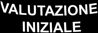 LA VALUTAZIONE INIZIALE SI BASA SULLA RACCOLTA ED ORGANIZZAZIONE DELLE INFORMAZIONI RELATIVE A AMBIENTE (CONTESTO OPERATIVO E