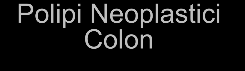 Polipi Neoplastici Colon Endoscopia Carcinoma in Situ/Ca Intramucoso senza superamento sottomucosa (Displasia alto grado) Adenomi Cancerizzati estensione alla