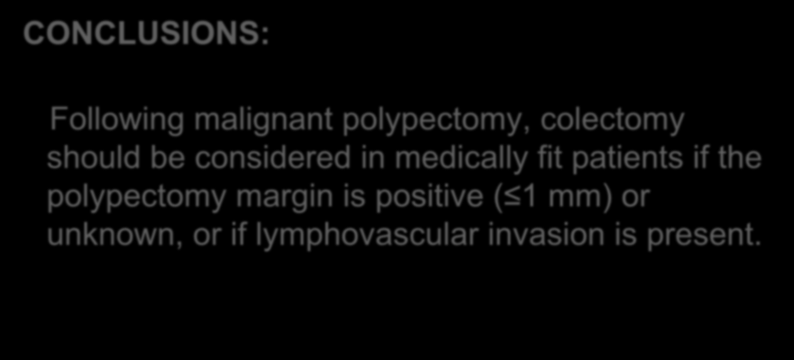 Dis Colon Rectum. 2012 Feb;55(2):122-7. Rate of residual disease after complete endoscopic resection of malignant colonic polyp.