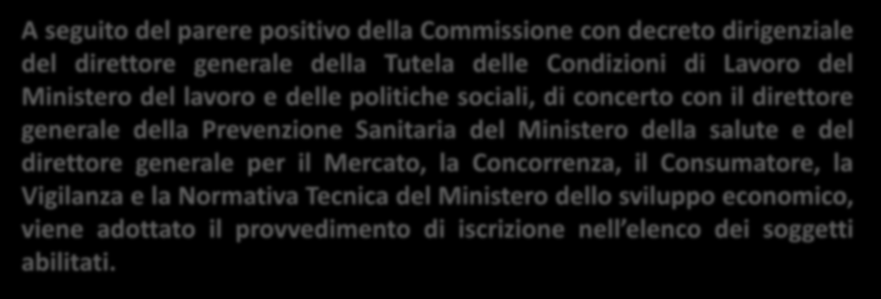 A seguito del parere positivo della Commissione con decreto dirigenziale del direttore generale della Tutela delle Condizioni di Lavoro del Ministero del lavoro e delle politiche sociali, di concerto