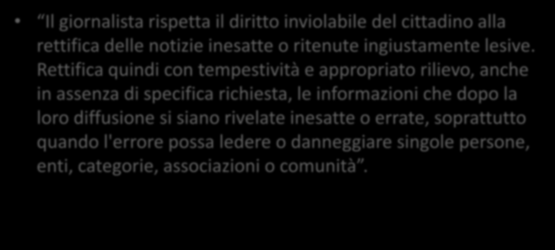 La Carta dei doveri Il giornalista rispetta il diritto inviolabile del cittadino alla rettifica delle notizie inesatte o ritenute ingiustamente lesive.