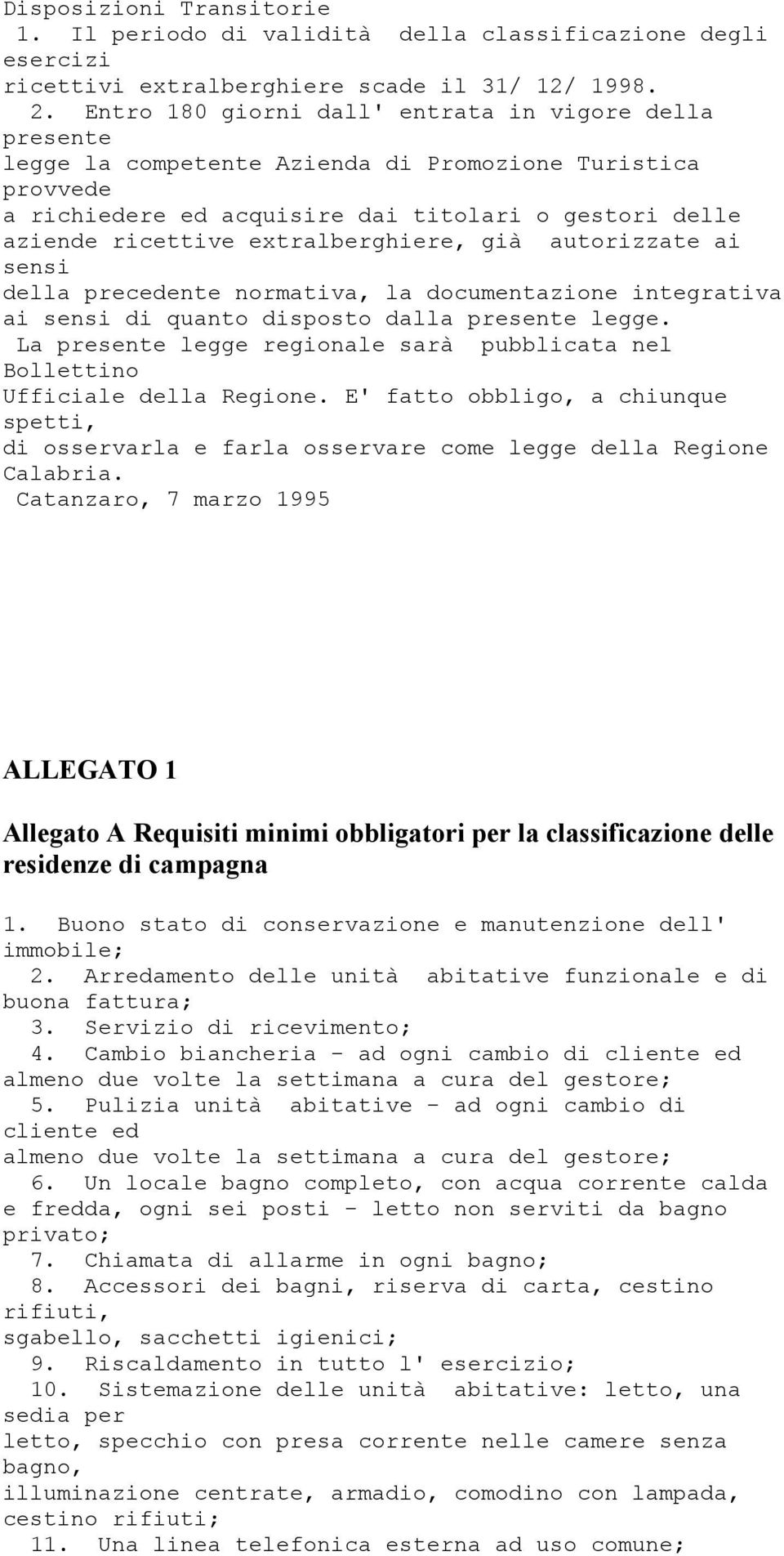 extralberghiere, già autorizzate ai sensi della precedente normativa, la documentazione integrativa ai sensi di quanto disposto dalla presente legge.