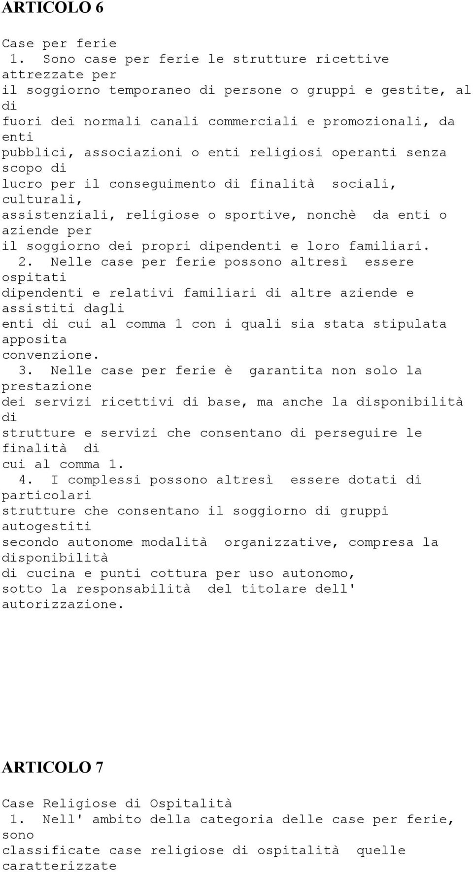 associazioni o enti religiosi operanti senza scopo di lucro per il conseguimento di finalità sociali, culturali, assistenziali, religiose o sportive, nonchè da enti o aziende per il soggiorno dei