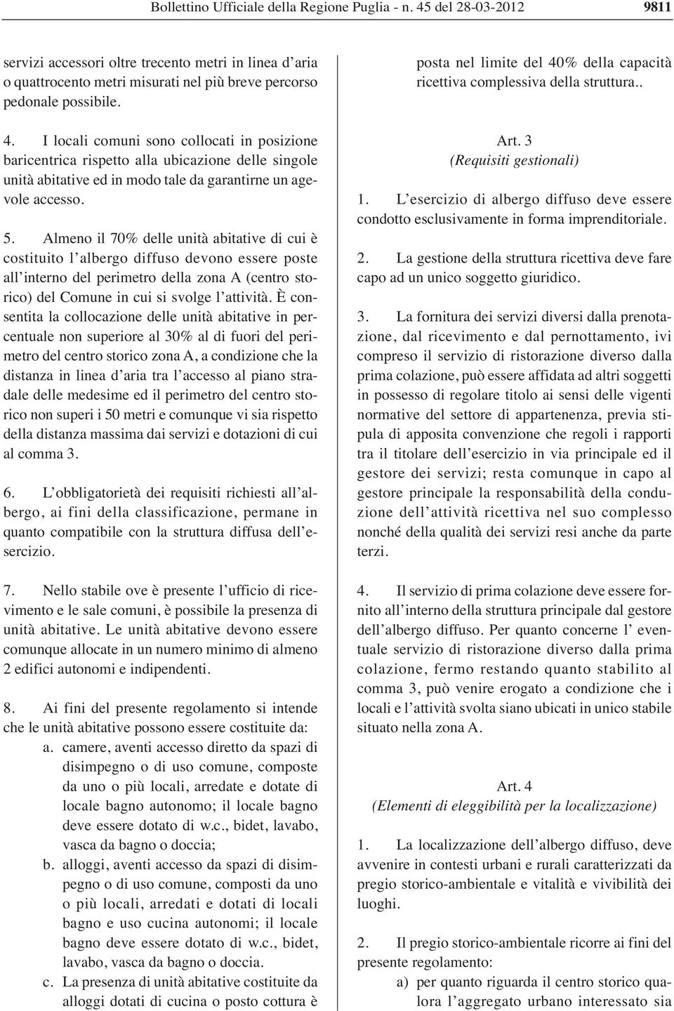 Almeno il 70% delle unità abitative di cui è costituito l albergo diffuso devono essere poste all interno del perimetro della zona A (centro storico) del Comune in cui si svolge l attività.