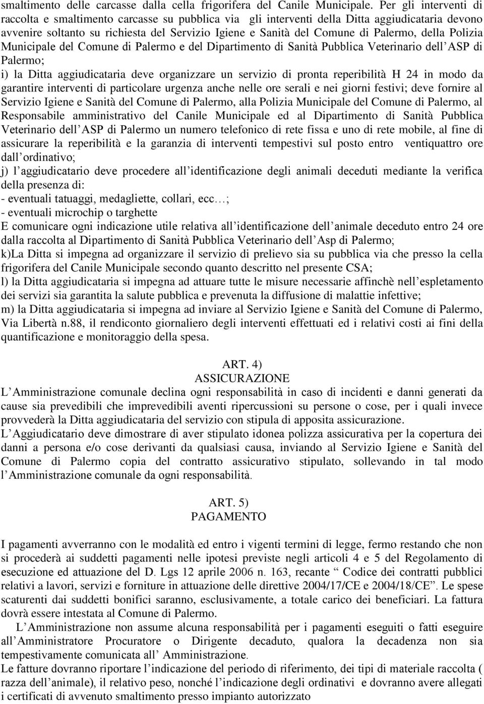 Palermo, della Polizia Municipale del Comune di Palermo e del Dipartimento di Sanità Pubblica Veterinario dell ASP di Palermo; i) la Ditta aggiudicataria deve organizzare un servizio di pronta