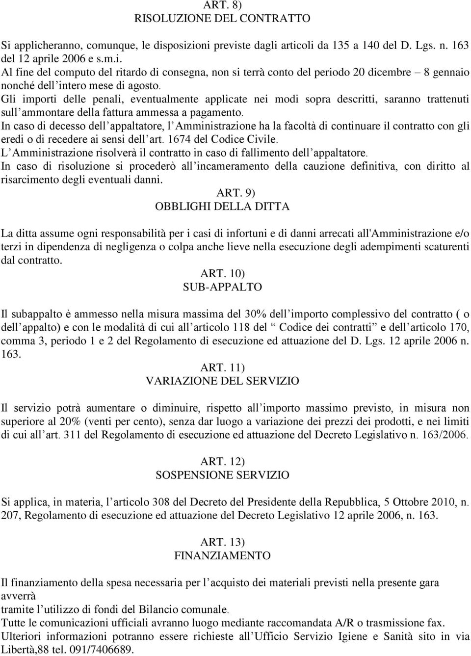 In caso di decesso dell appaltatore, l Amministrazione ha la facoltà di continuare il contratto con gli eredi o di recedere ai sensi dell art. 1674 del Codice Civile.