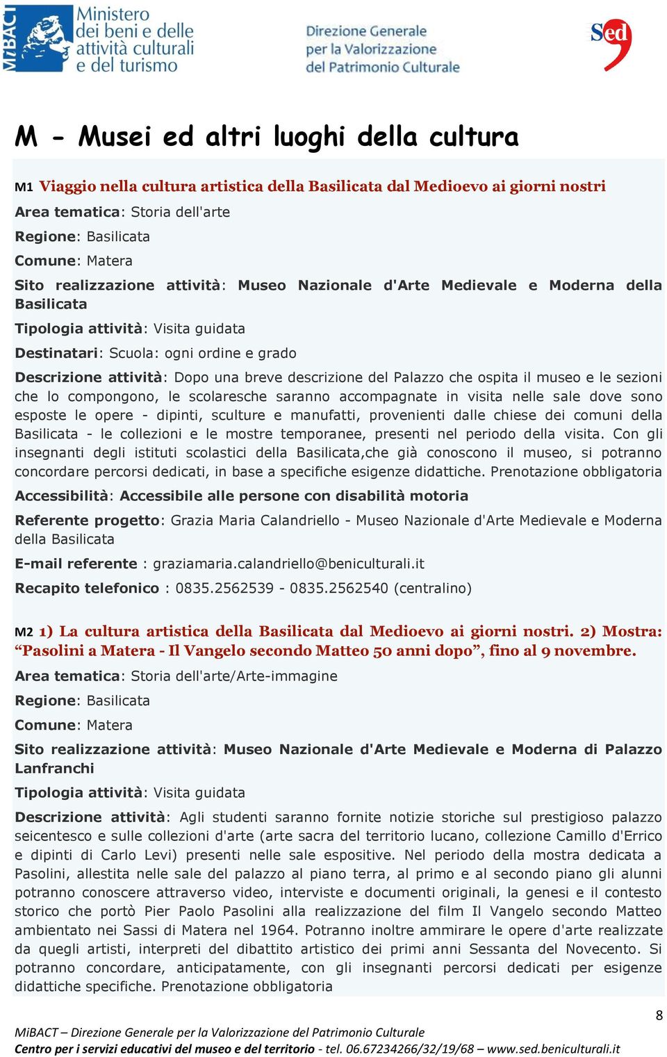 che ospita il museo e le sezioni che lo compongono, le scolaresche saranno accompagnate in visita nelle sale dove sono esposte le opere - dipinti, sculture e manufatti, provenienti dalle chiese dei