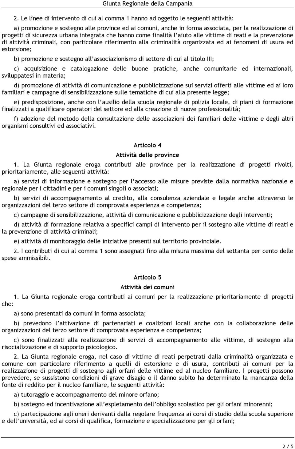 usura ed estorsione; b) promozione e sostegno all associazionismo di settore di cui al titolo III; c) acquisizione e catalogazione delle buone pratiche, anche comunitarie ed internazionali,