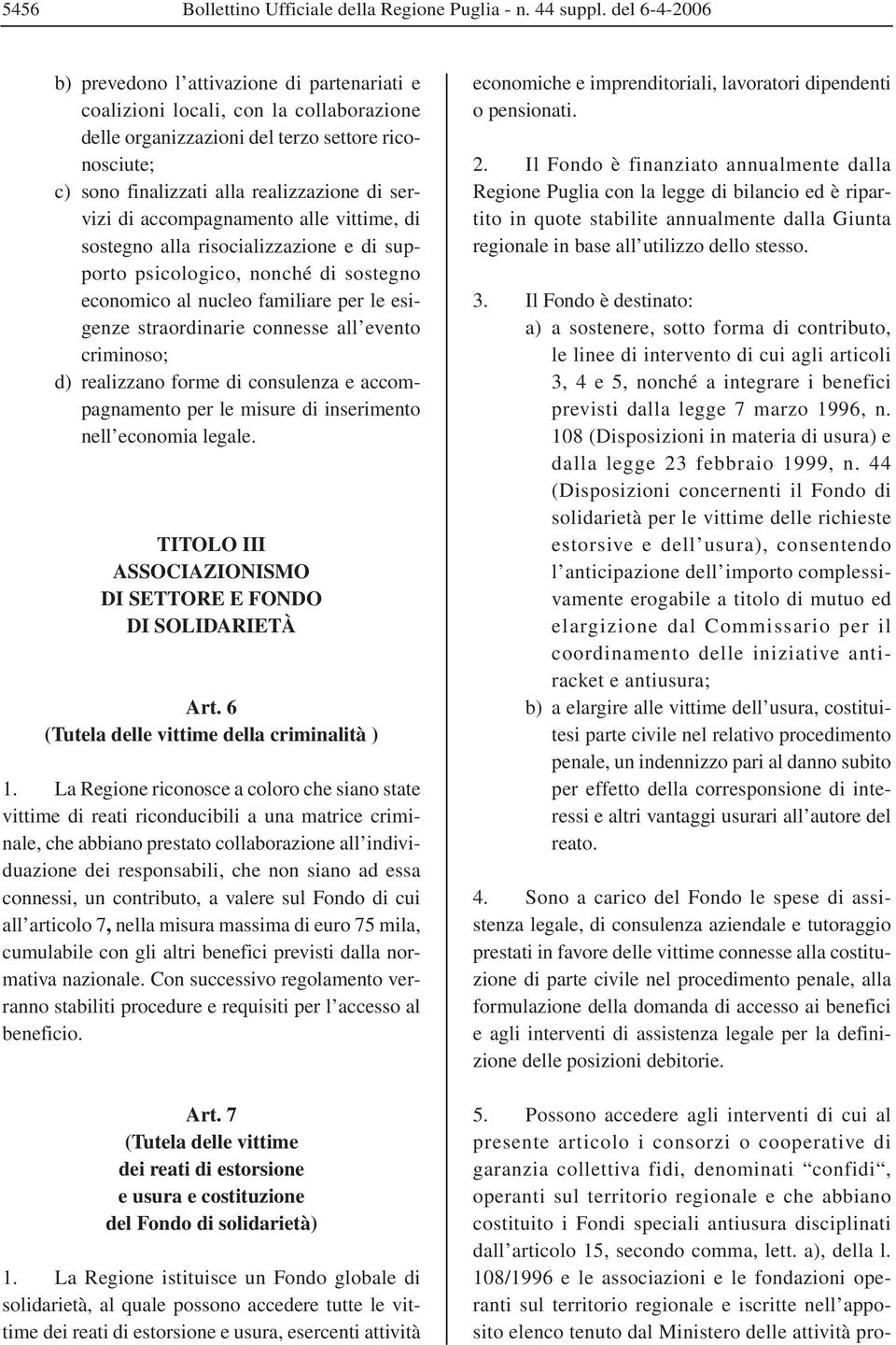 servizi di accompagnamento alle vittime, di sostegno alla risocializzazione e di supporto psicologico, nonché di sostegno economico al nucleo familiare per le esigenze straordinarie connesse all