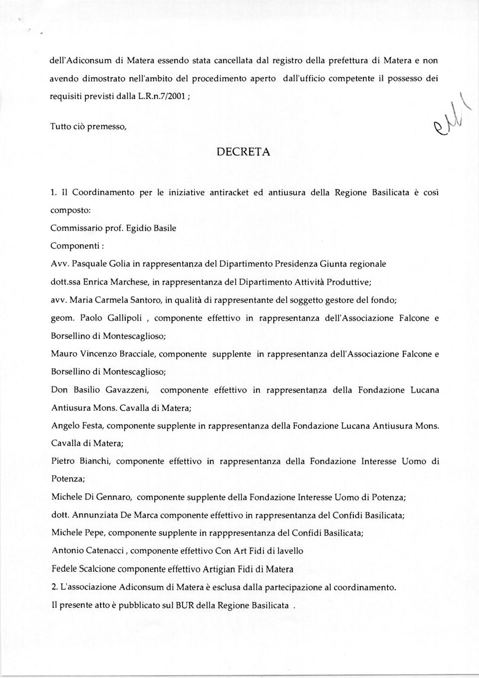 Egidio Basile Componenti : Avv. Pasquale Golia in rappresentanza del Dipartimento Presidenza Giunta regionale dott.ssa Enrica Marchese, in rappresentanza del Dipartimento Attività Produttive; avv.