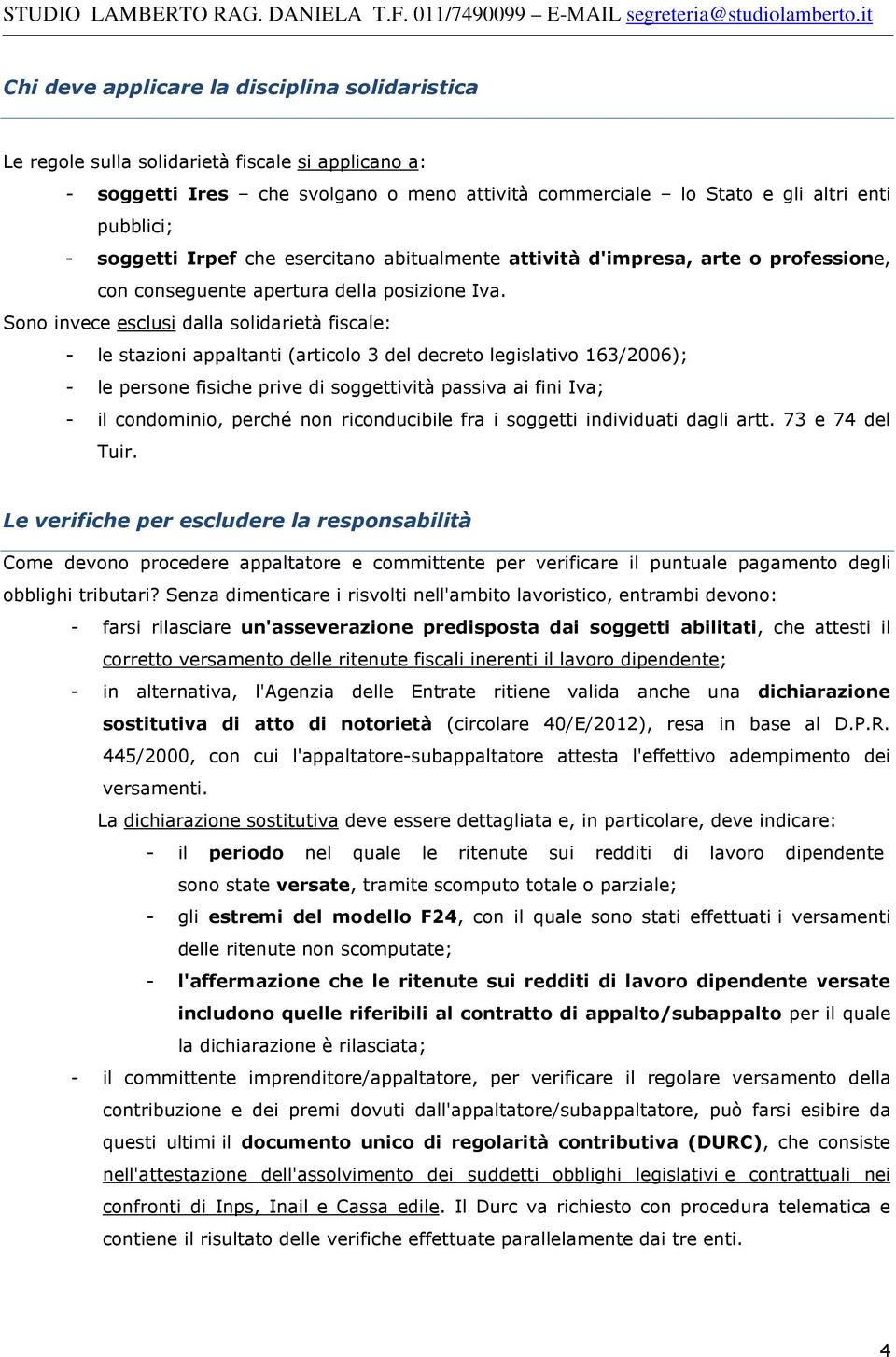 Sono invece esclusi dalla solidarietà fiscale: - le stazioni appaltanti (articolo 3 del decreto legislativo 163/2006); - le persone fisiche prive di soggettività passiva ai fini Iva; - il condominio,