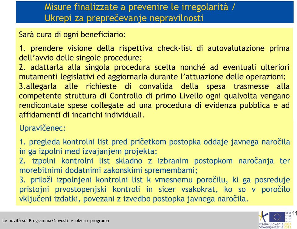 adattarla alla singola procedura scelta nonché ad eventuali ulteriori mutamenti legislativi ed aggiornarla durante l attuazione delle operazioni; 3.