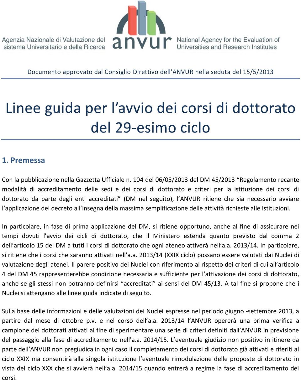 accreditati (DM nel seguito), l ANVUR ritiene che sia necessario avviare l applicazione del decreto all insegna della massima semplificazione delle attività richieste alle Istituzioni.