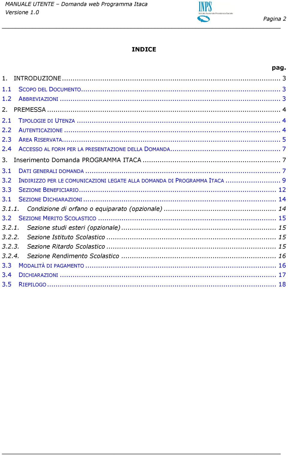 .. 9 3.3 SEZIONE BENEFICIARIO... 12 3.1 SEZIONE DICHIARAZIONI... 14 3.1.1. Condizione di orfano o equiparato (opzionale)... 14 3.2 SEZIONE MERITO SCOLASTICO... 15 3.2.1. Sezione studi esteri (opzionale).