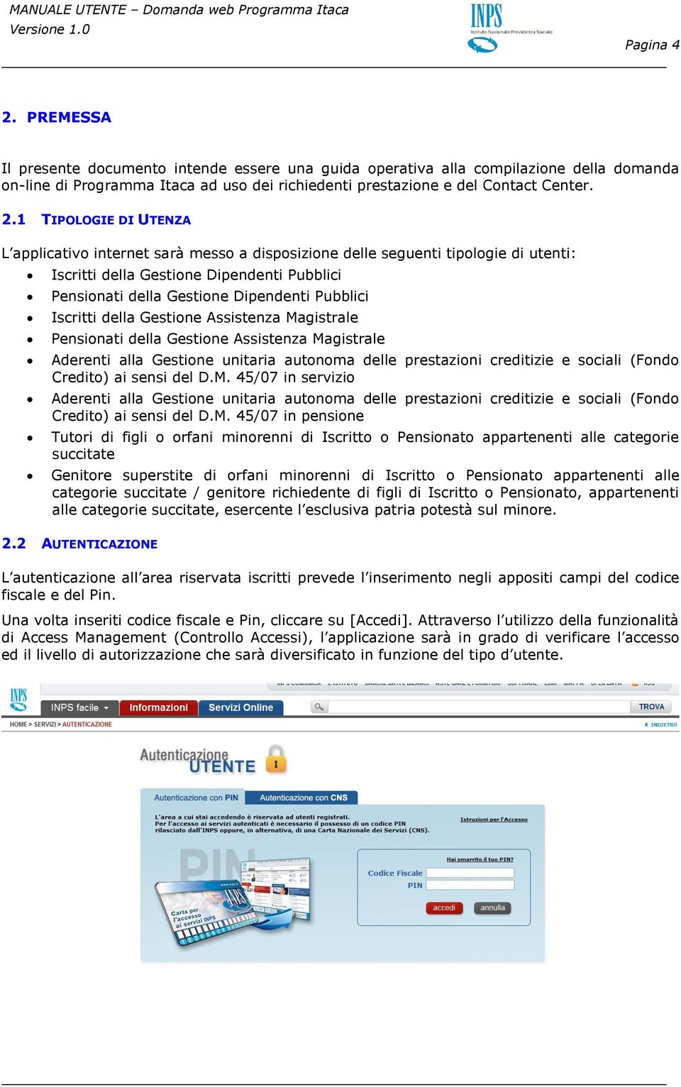 1 TIPOLOGIE DI UTENZA L applicativo internet sarà messo a disposizione delle seguenti tipologie di utenti: Iscritti della Gestione Dipendenti Pubblici Pensionati della Gestione Dipendenti Pubblici