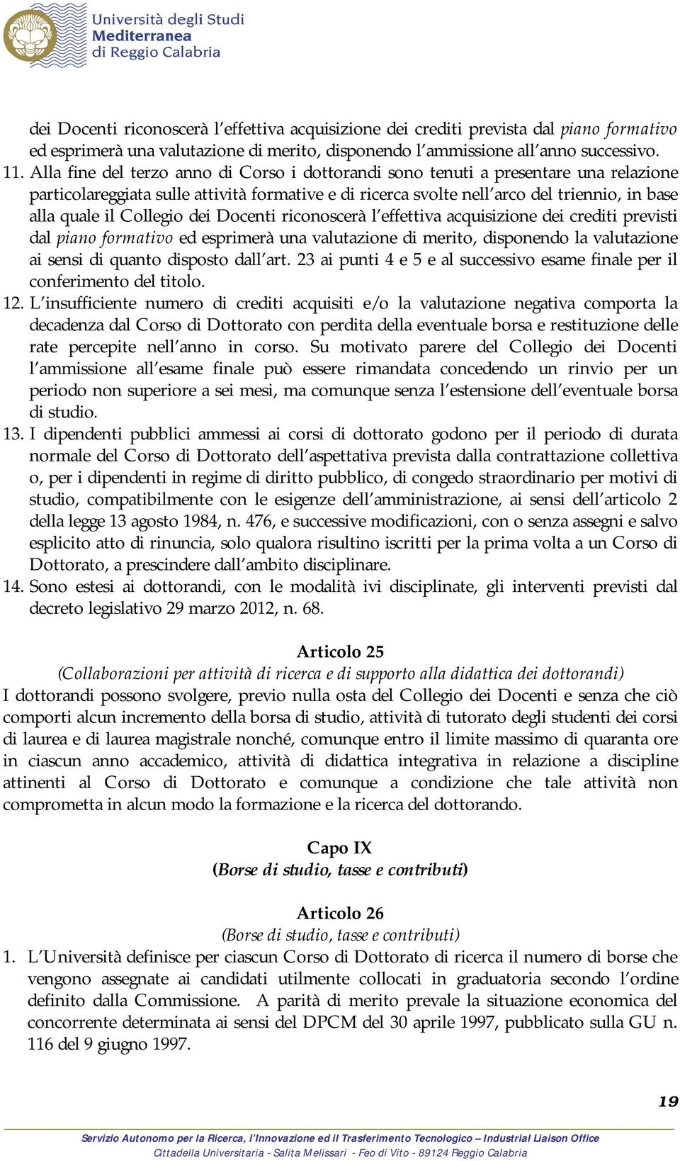 Collegio dei Docenti riconoscerà l effettiva acquisizione dei crediti previsti dal piano formativo ed esprimerà una valutazione di merito, disponendo la valutazione ai sensi di quanto disposto dall