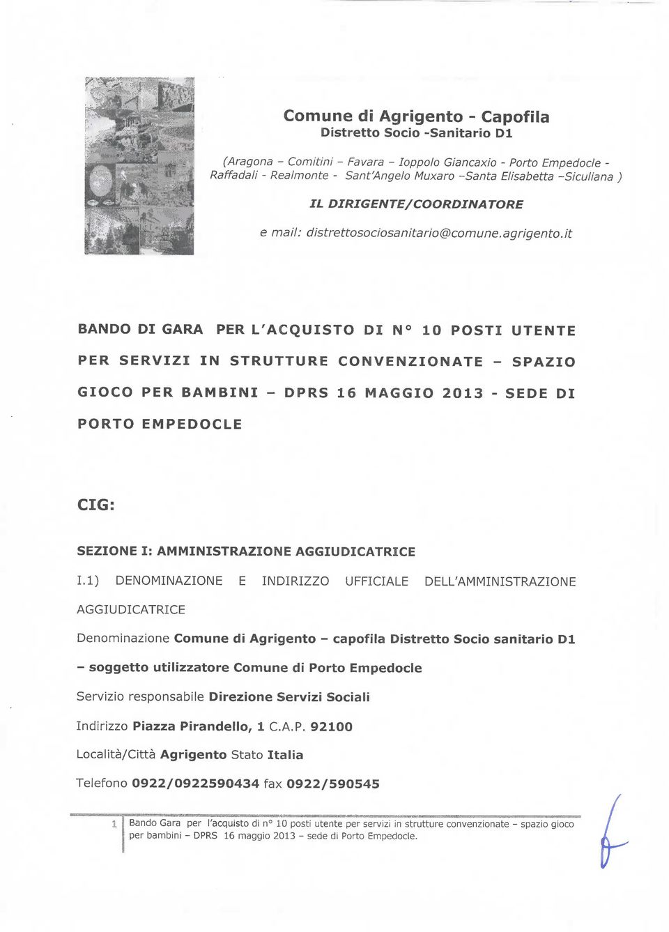 it BANDO DI GARA PER L'ACQUISTO DI N 10 POSTI UTENTE PER SERVIZI IN STRUTTURE CONVENZIONATE - SPAZIO GIOCO PER BAMBINI - DPRS 16 MAGGIO 2013 - SEDE DI PORTO EMPEDOCLE CIG: SEZIONE I: AMMINISTRAZIONE