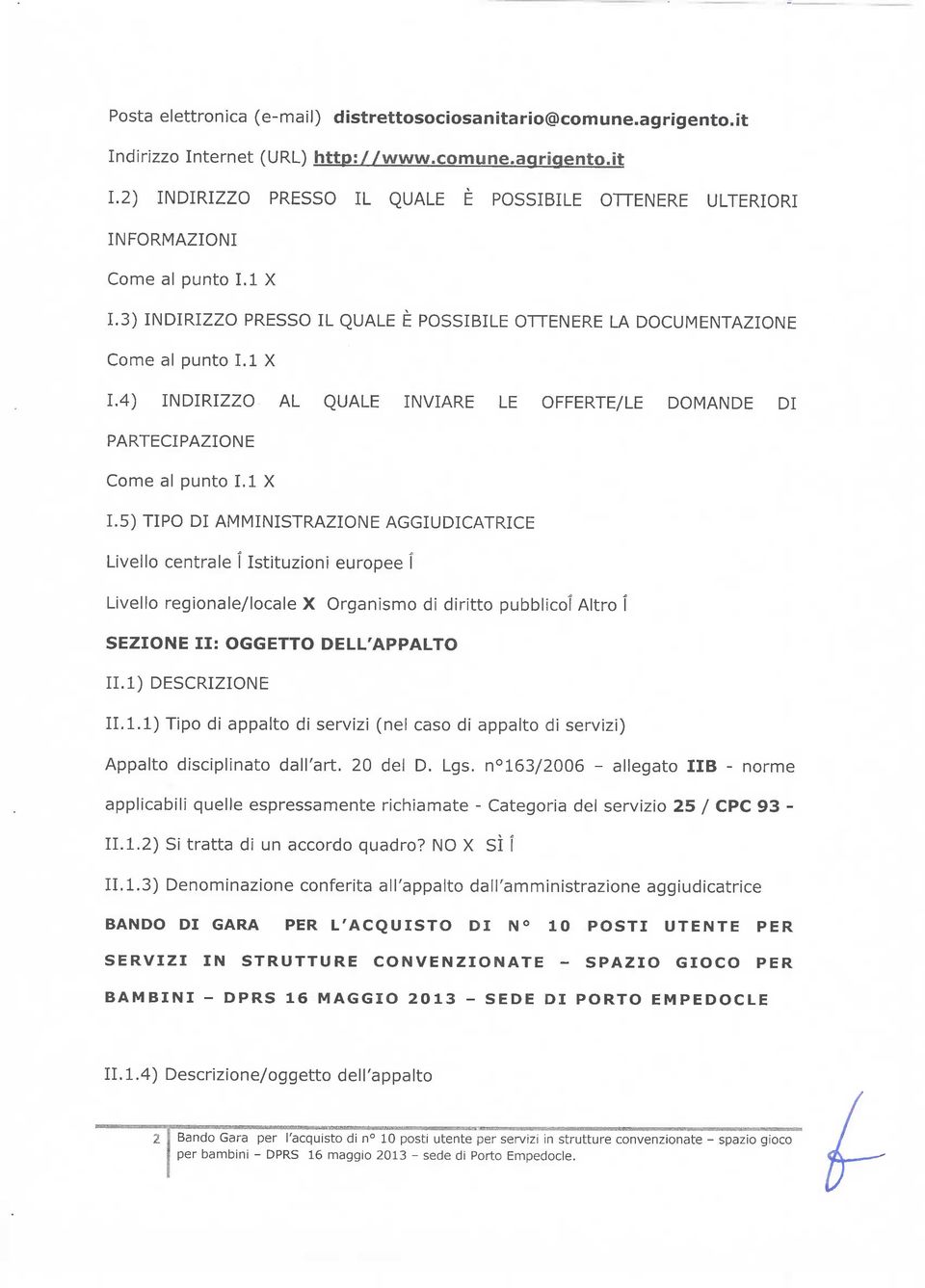 1 X 1.5) TIPO DI AMMINISTRAZIONE AGGIUDICATRICE Livello centrale I Istituzioni europee I Livello regionale/locale X Organismo di diritto pubblico!