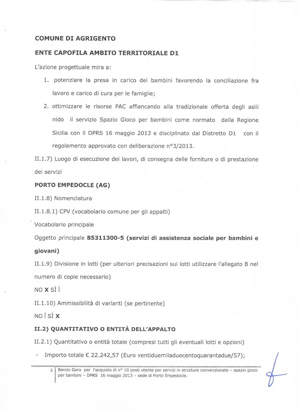 ottimizzare le risorse PAC affiancando alla tradizionale offerta degli asili nido il servizio Spazio Gioco per bambini come normato dalla Regione Sicilia con il DPRS 16 maggio 2013 e disciplinato dal