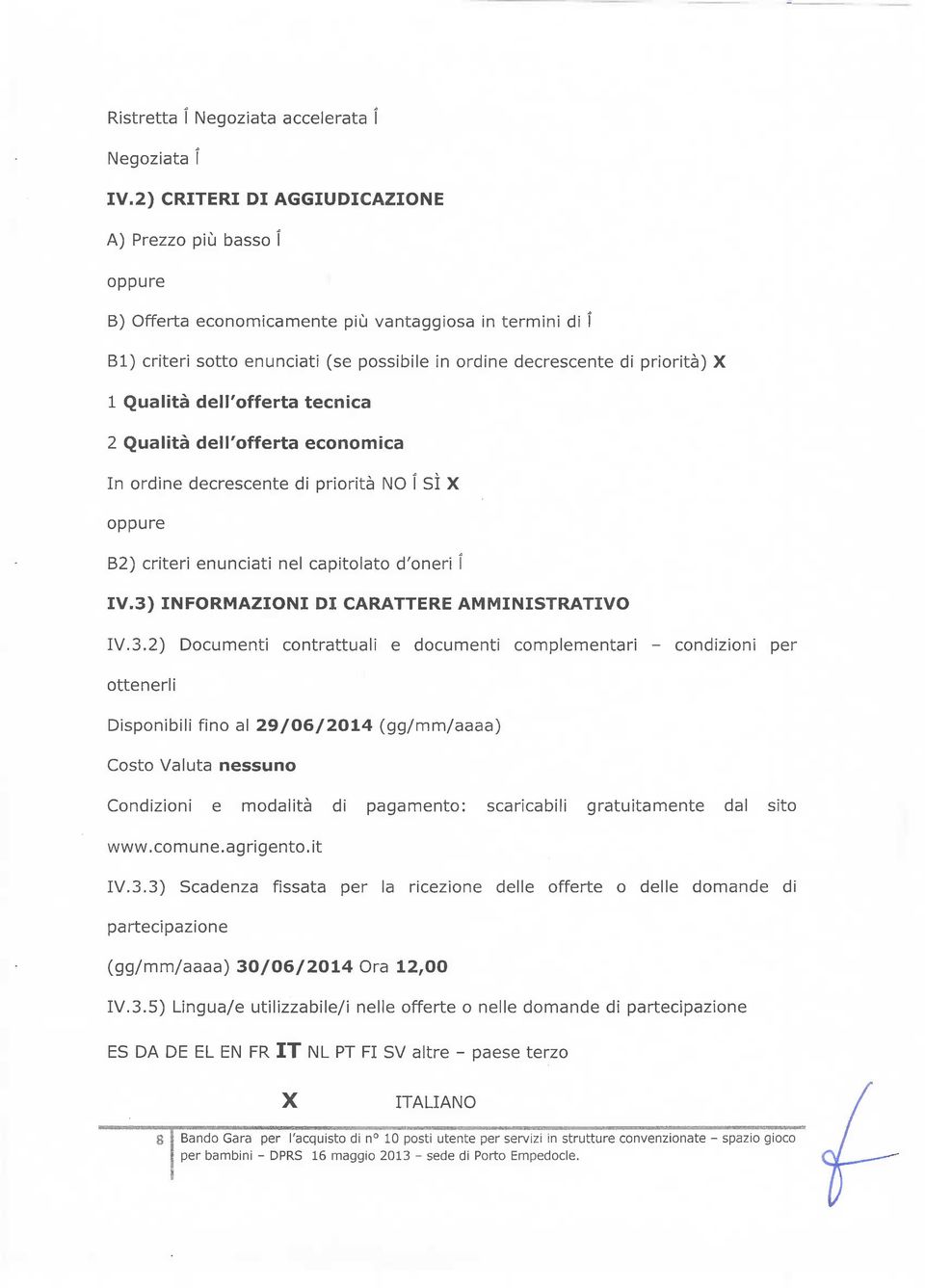 Qualità dell'offerta tecnica 2 Qualità dell'offerta economica In ordine decrescente di priorità NO ì SÌ X oppure B2) criteri enunciati nel capitolato d'oneri ì IV.