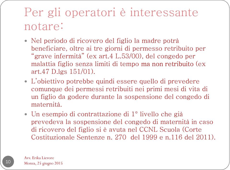 L obiettivo potrebbe quindi essere quello di prevedere comunque dei permessi retribuiti nei primi mesi di vita di un figlio da godere durante la sospensione del congedo di