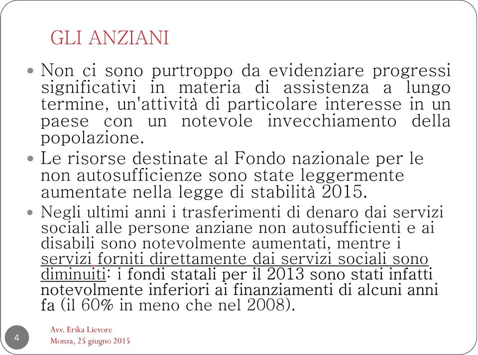 Negli ultimi anni i trasferimenti di denaro dai servizi sociali alle persone anziane non autosufficienti e ai disabili sono notevolmente aumentati, mentre i servizi forniti