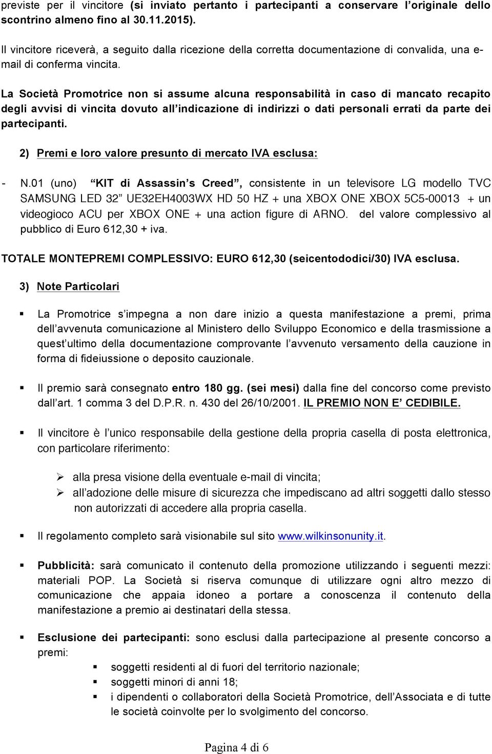 La Società Promotrice non si assume alcuna responsabilità in caso di mancato recapito degli avvisi di vincita dovuto all indicazione di indirizzi o dati personali errati da parte dei partecipanti.