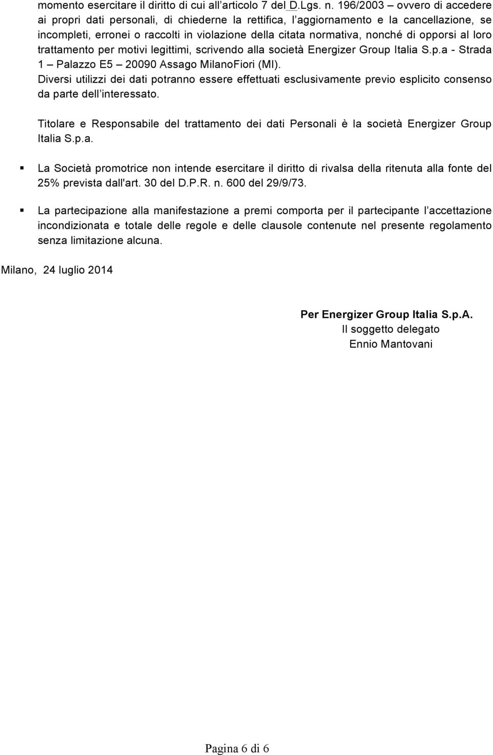 opporsi al loro trattamento per motivi legittimi, scrivendo alla società Energizer Group Italia S.p.a - Strada 1 Palazzo E5 20090 Assago MilanoFiori (MI).