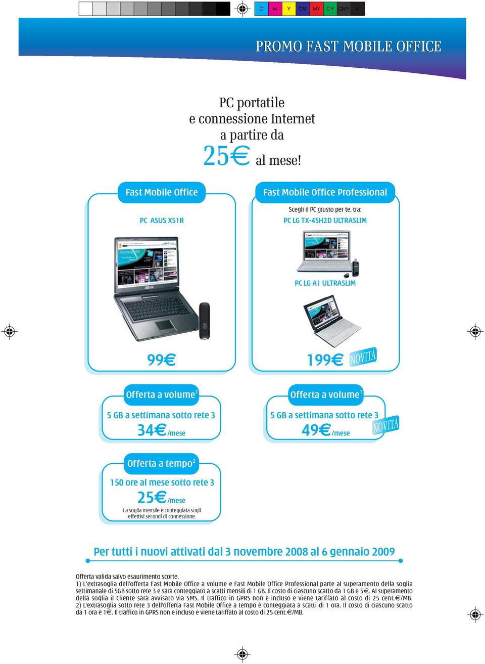 Offerta a volume 1 5 GB a settimana 49 /mese NOVITÀ Offerta a tempo 2 150 ore al mese 25 /mese La soglia mensile è conteggiata sugli effettivi secondi di connessione.