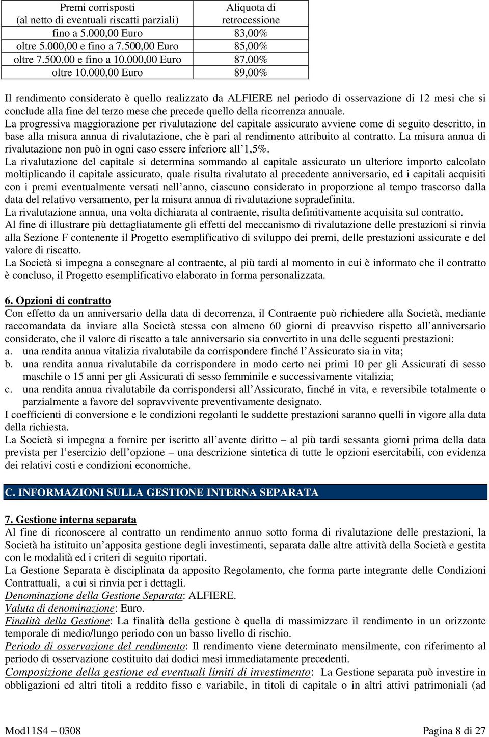 000,00 Euro 89,00% Il rendimento considerato è quello realizzato da ALFIERE nel periodo di osservazione di 12 mesi che si conclude alla fine del terzo mese che precede quello della ricorrenza annuale.