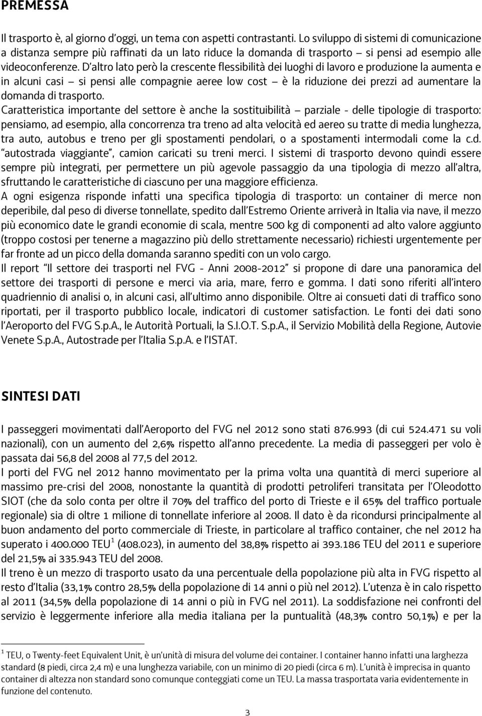 D altro lato però la crescente flessibilità dei luoghi di lavoro e produzione la aumenta e in alcuni casi si pensi alle compagnie aeree low cost è la riduzione dei prezzi ad aumentare la domanda di