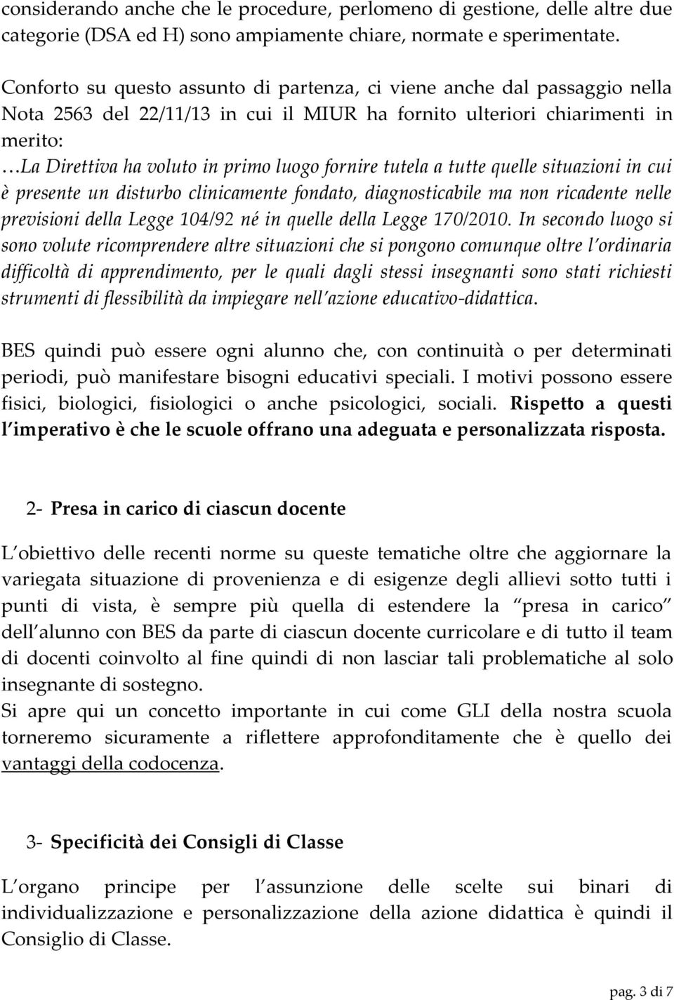 fornire tutela a tutte quelle situazioni in cui è presente un disturbo clinicamente fondato, diagnosticabile ma non ricadente nelle previsioni della Legge 104/92 né in quelle della Legge 170/2010.