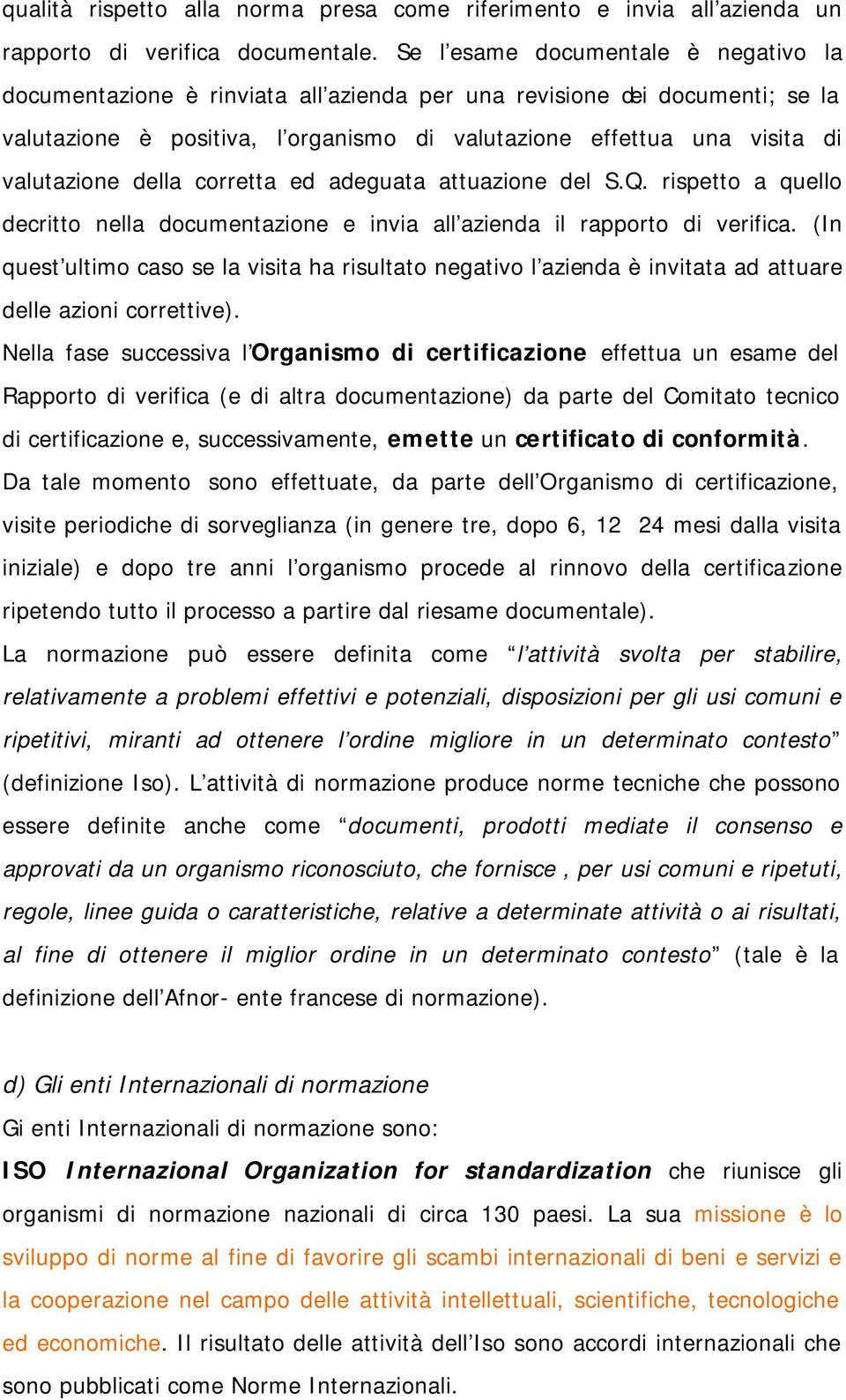 della corretta ed adeguata attuazione del S.Q. rispetto a quello decritto nella documentazione e invia all azienda il rapporto di verifica.