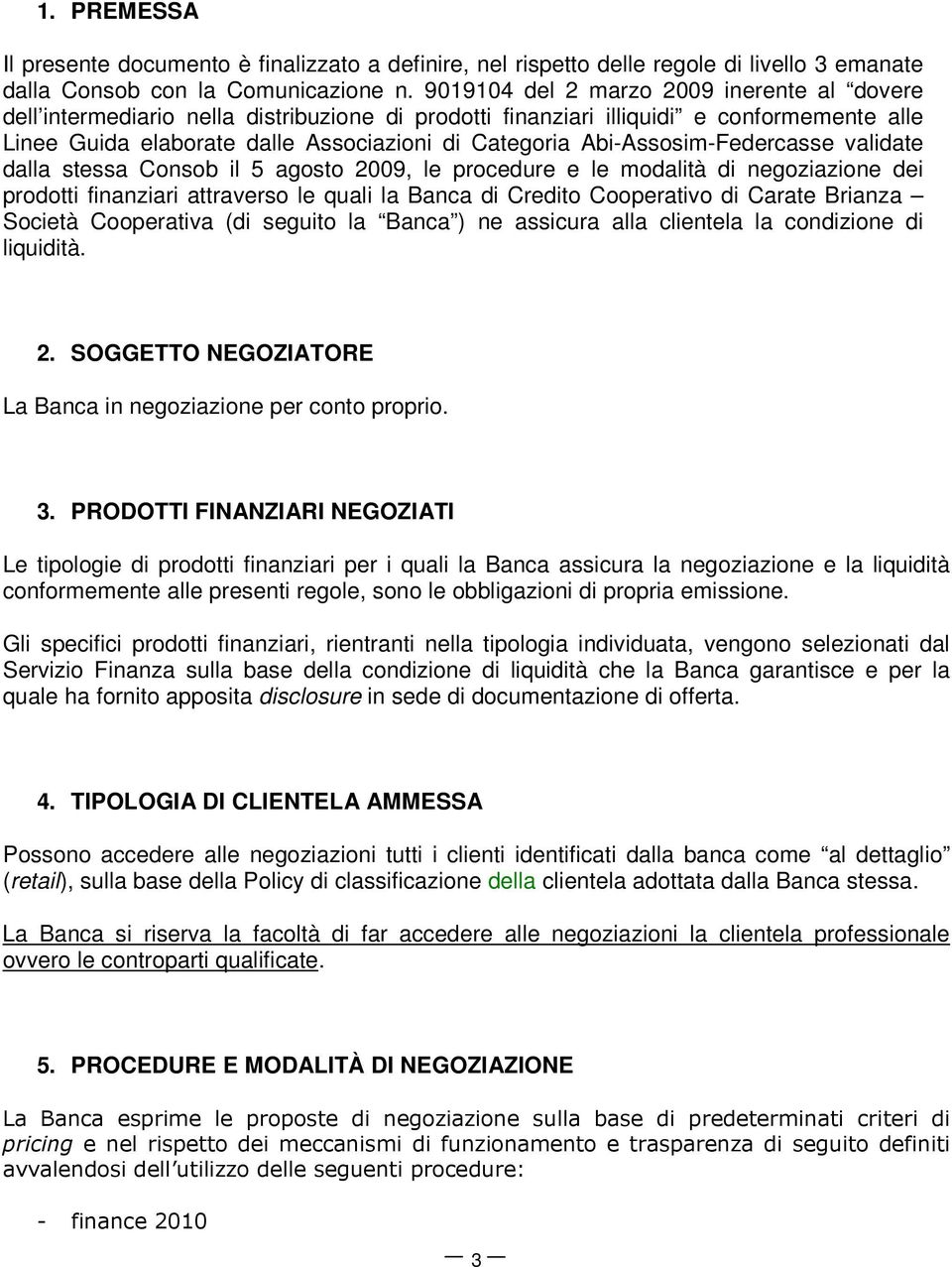 Abi-Assosim-Federcasse validate dalla stessa Consob il 5 agosto 2009, le procedure e le modalità di negoziazione dei prodotti finanziari attraverso le quali la Banca di Credito Cooperativo di Carate