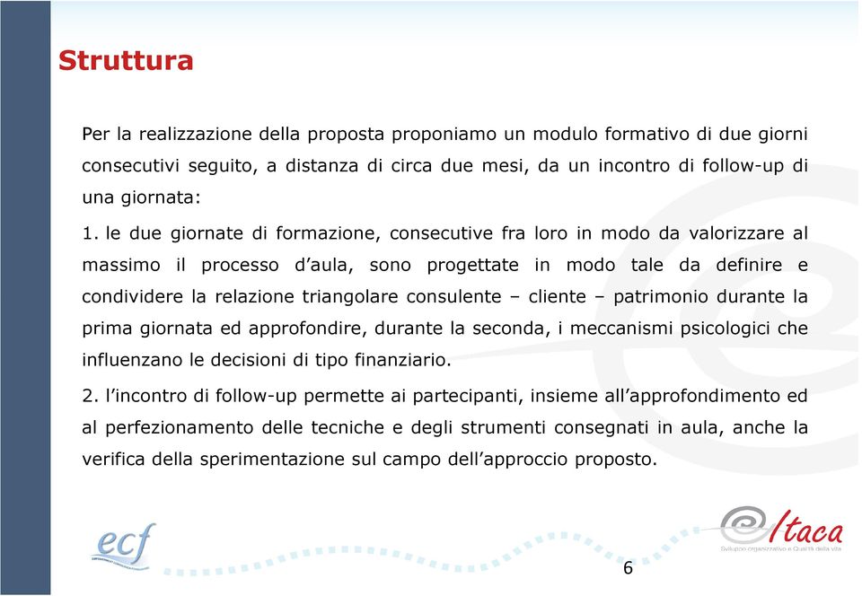 consulente cliente patrimonio durante la prima giornata ed approfondire, durante la seconda, i meccanismi psicologici che influenzano le decisioni di tipo finanziario. 2.