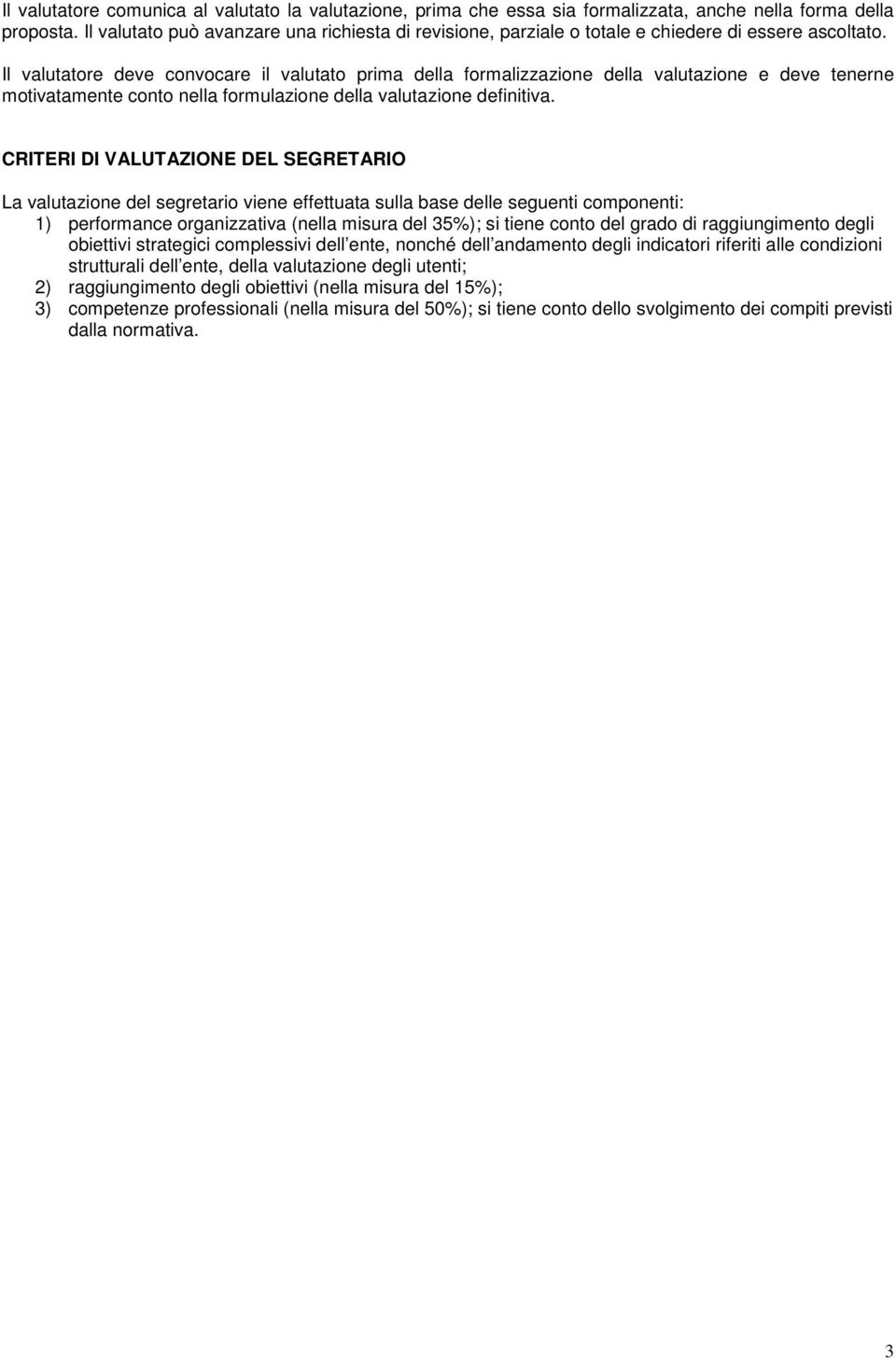 Il valutatore deve convocare il valutato prima della formalizzazione della valutazione e deve tenerne motivatamente conto nella formulazione della valutazione definitiva.