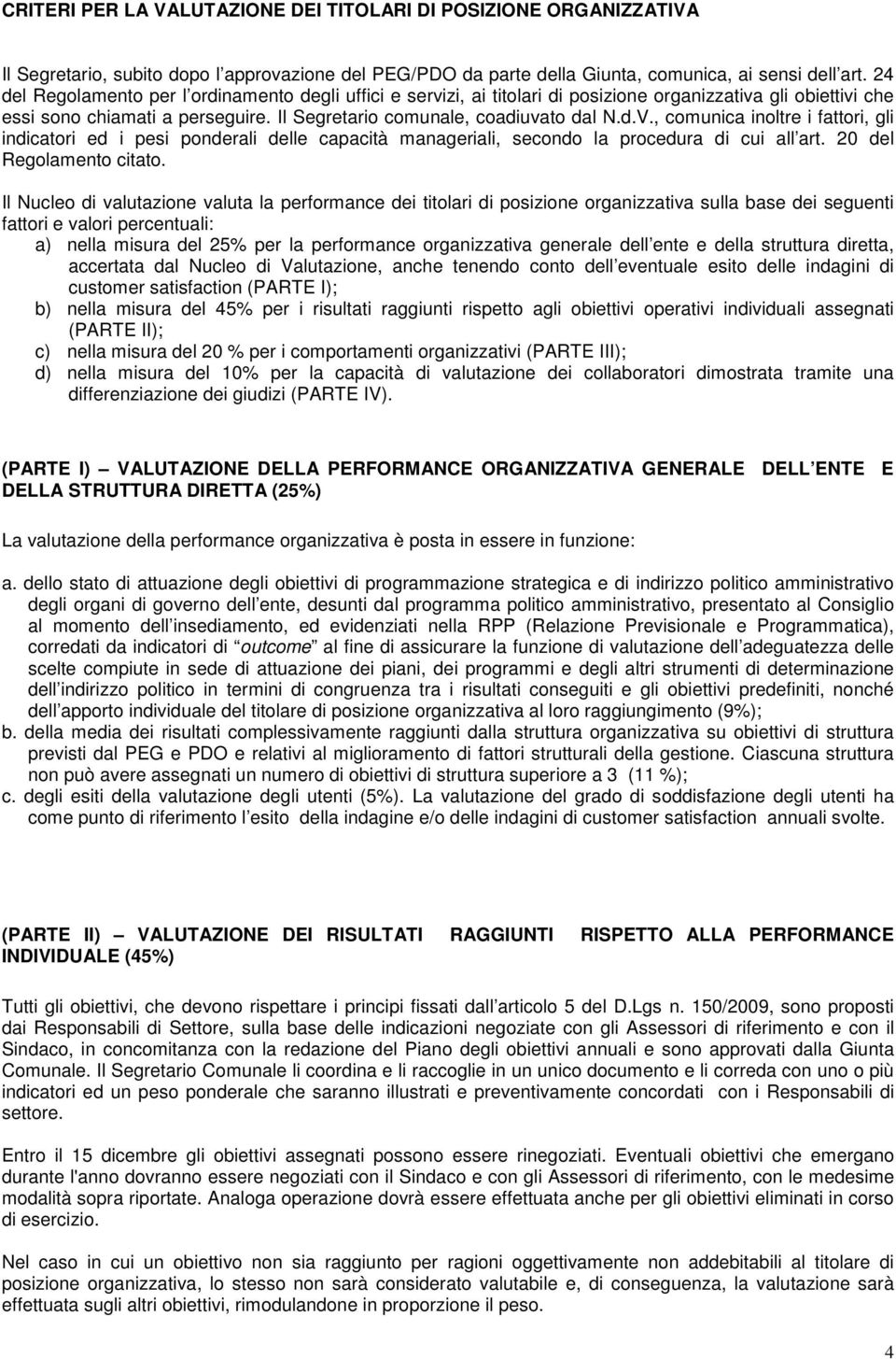 , comunica inoltre i fattori, gli indicatori ed i pesi ponderali delle capacità manageriali, secondo la procedura di cui all art. 20 del Regolamento citato.