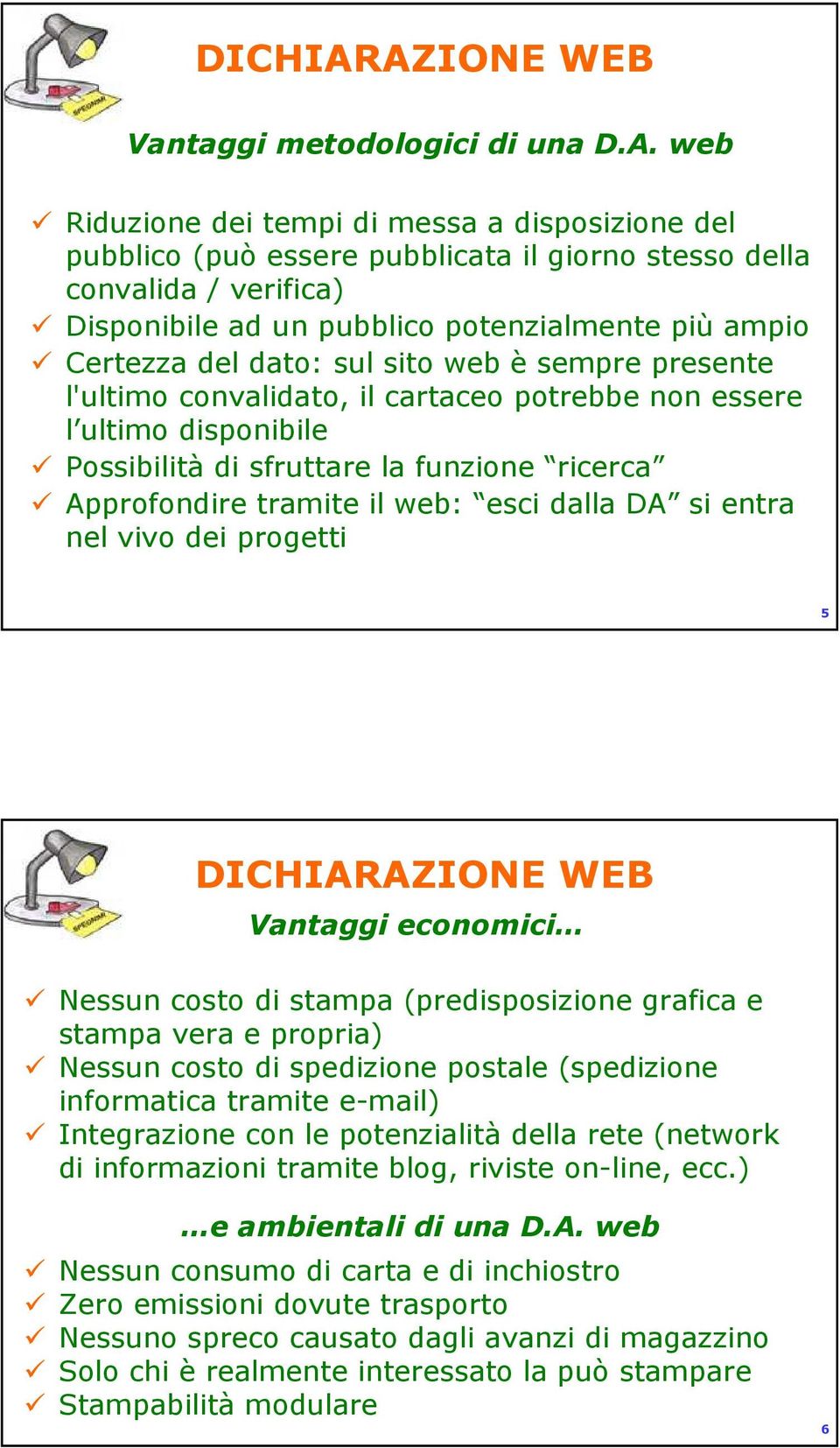 sul sito web è sempre presente l'ultimo convalidato, il cartaceo potrebbe non essere l ultimo disponibile Possibilità di sfruttare la funzione ricerca Approfondire tramite il web: esci dalla DA si