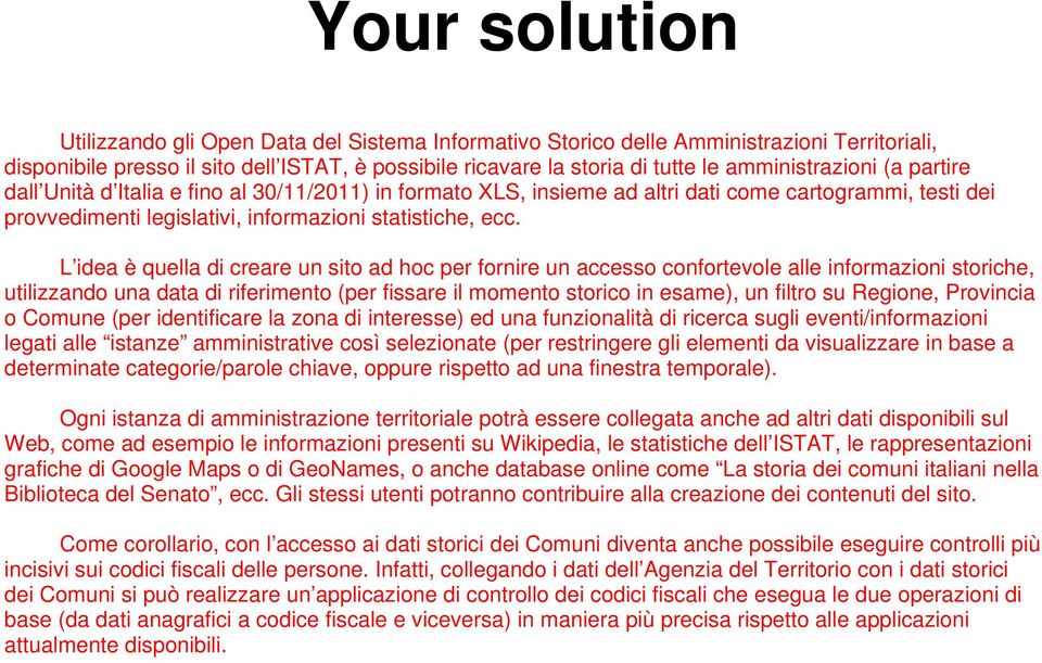 L idea è quella di creare un sito ad hoc per fornire un accesso confortevole alle informazioni storiche, utilizzando una data di riferimento (per fissare il momento storico in esame), un filtro su